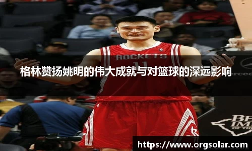 格林赞扬姚明的伟大成就与对篮球的深远影响