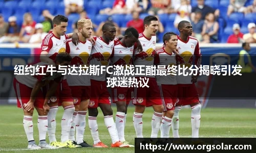 纽约红牛与达拉斯FC激战正酣最终比分揭晓引发球迷热议