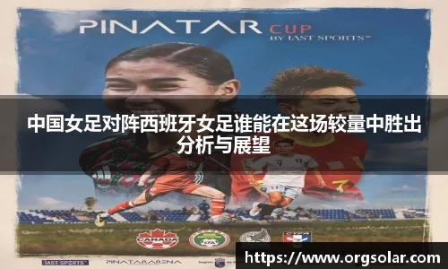 中国女足对阵西班牙女足谁能在这场较量中胜出分析与展望