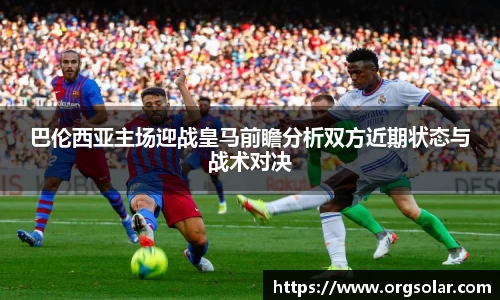 巴伦西亚主场迎战皇马前瞻分析双方近期状态与战术对决