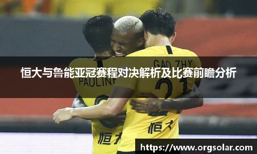 恒大与鲁能亚冠赛程对决解析及比赛前瞻分析