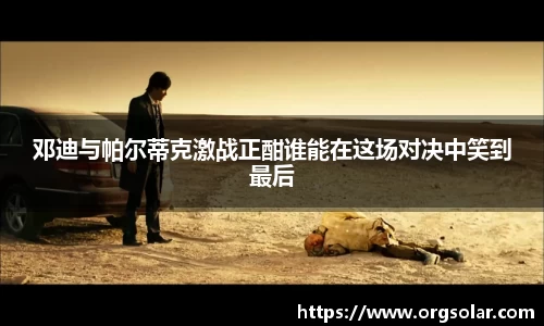 邓迪与帕尔蒂克激战正酣谁能在这场对决中笑到最后
